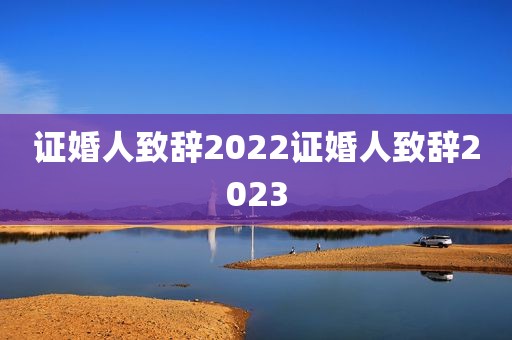 证婚人致辞2022证婚人致辞2023