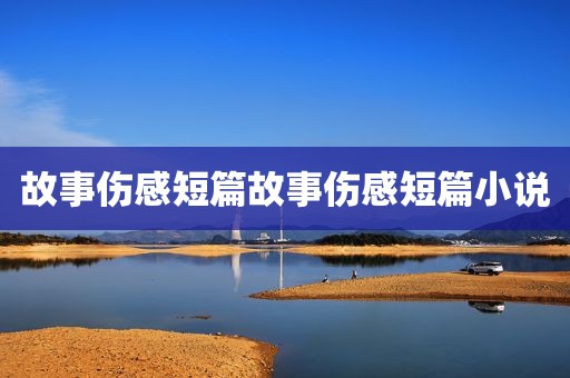 故事伤感短篇故事伤感短篇小说