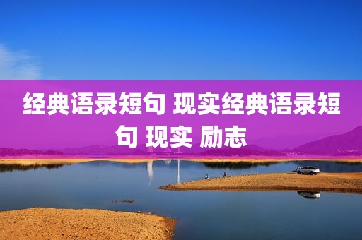 经典语录短句 现实经典语录短句 现实 励志