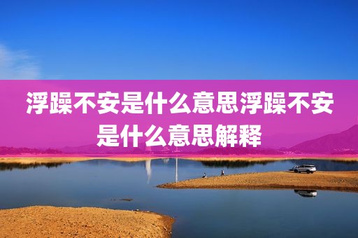 浮躁不安是什么意思浮躁不安是什么意思解释