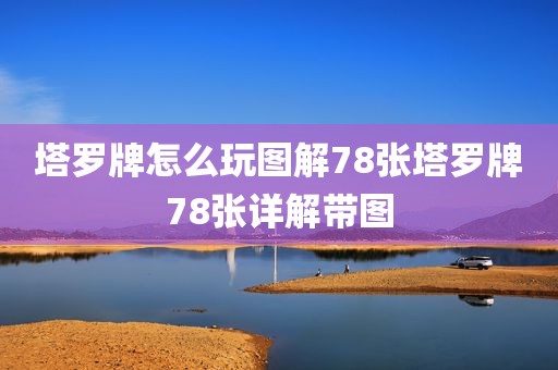 塔罗牌怎么玩图解78张塔罗牌78张详解带图