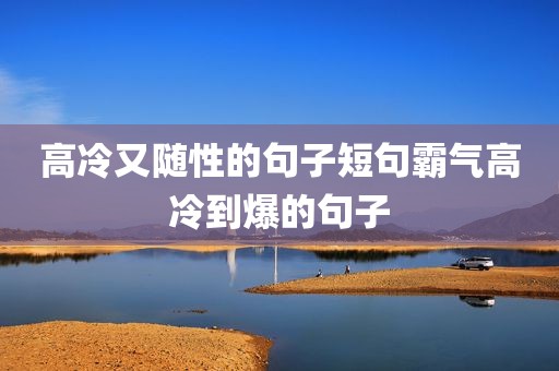 高冷又随性的句子短句霸气高冷到爆的句子