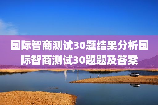 国际智商测试30题结果分析国际智商测试30题题及答案