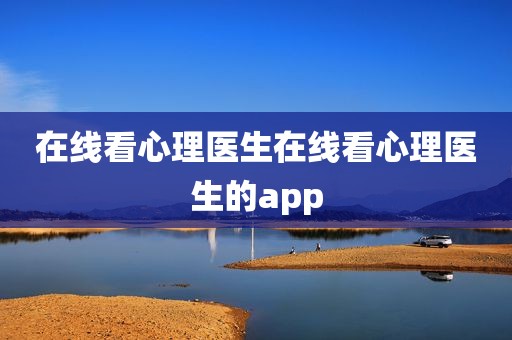 在线看心理医生在线看心理医生的app