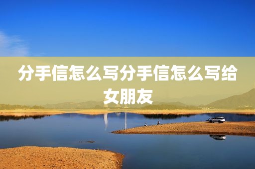 分手信怎么写分手信怎么写给女朋友