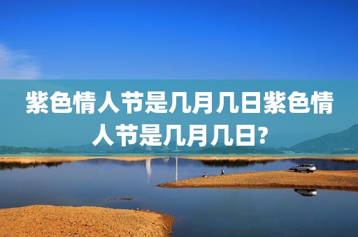 紫色情人节是几月几日紫色情人节是几月几日?