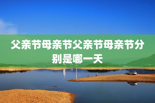 父亲节母亲节父亲节母亲节分别是哪一天