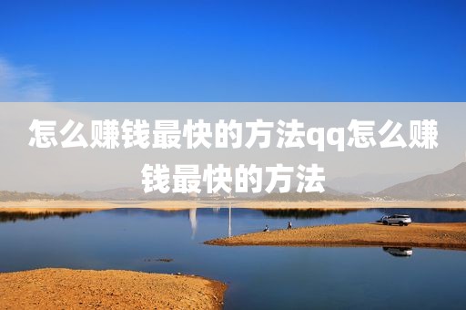 怎么赚钱最快的方法qq怎么赚钱最快的方法