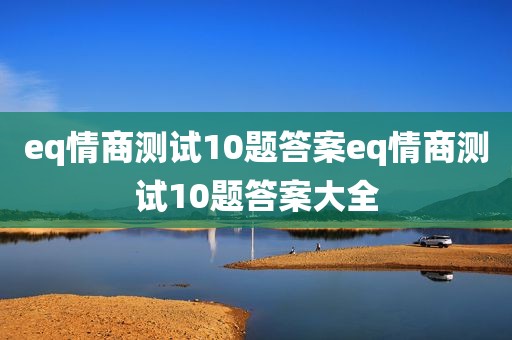 eq情商测试10题答案eq情商测试10题答案大全
