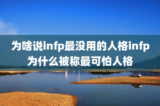 为啥说infp最没用的人格infp为什么被称最可怕人格