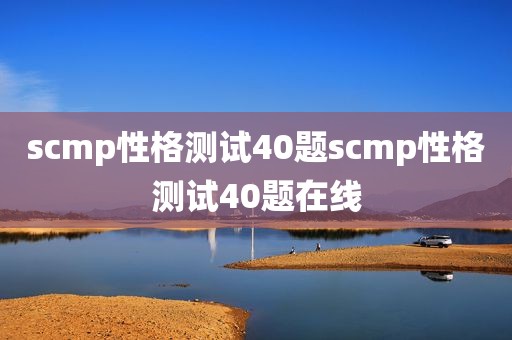 scmp性格测试40题scmp性格测试40题在线