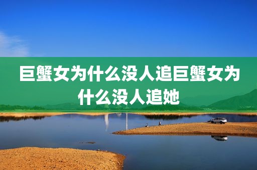 巨蟹女为什么没人追巨蟹女为什么没人追她