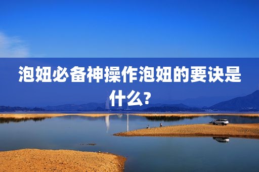 泡妞必备神操作泡妞的要诀是什么?