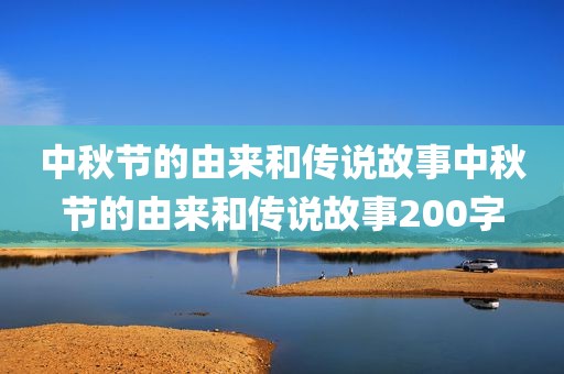 中秋节的由来和传说故事中秋节的由来和传说故事200字