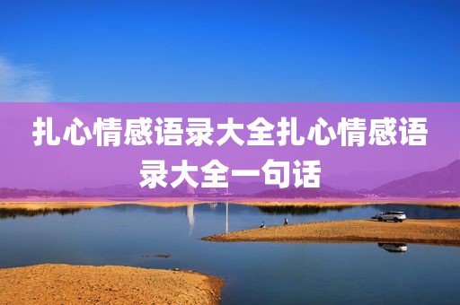 扎心情感语录大全扎心情感语录大全一句话