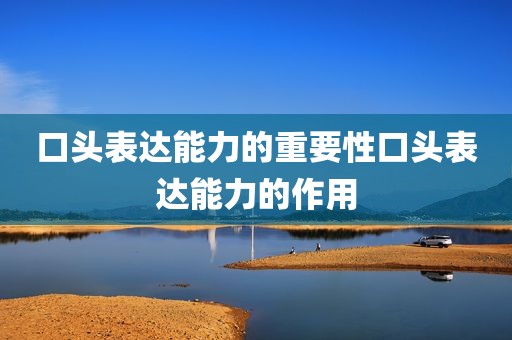 口头表达能力的重要性口头表达能力的作用