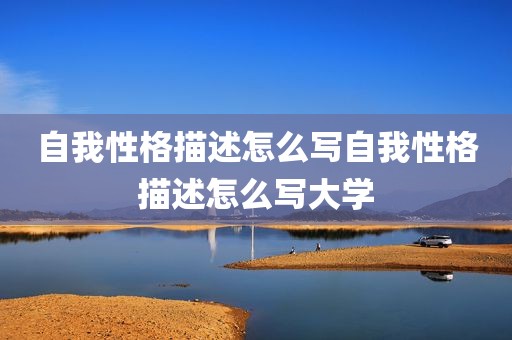 自我性格描述怎么写自我性格描述怎么写大学
