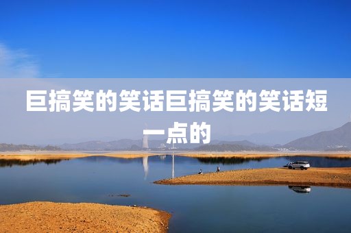 巨搞笑的笑话巨搞笑的笑话短一点的