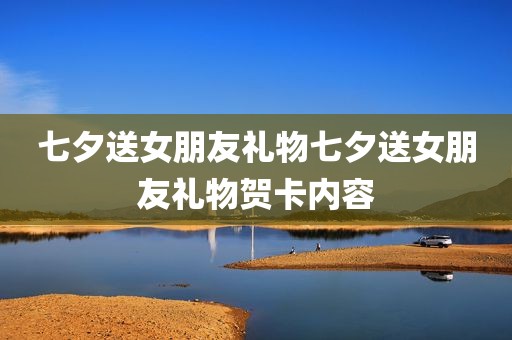 七夕送女朋友礼物七夕送女朋友礼物贺卡内容