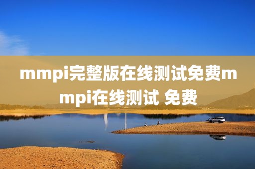 mmpi完整版在线测试免费mmpi在线测试 免费