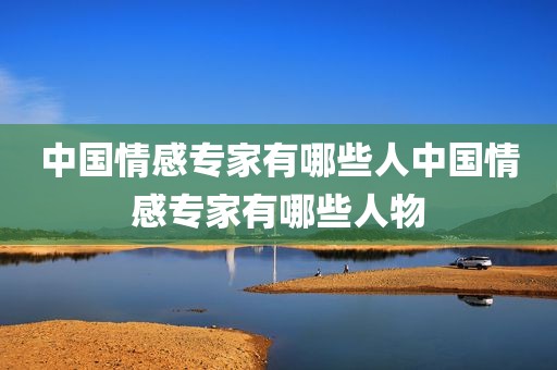 中国情感专家有哪些人中国情感专家有哪些人物