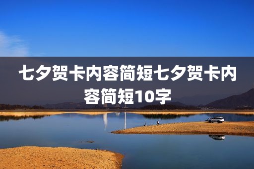 七夕贺卡内容简短七夕贺卡内容简短10字