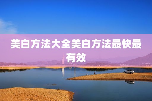 美白方法大全美白方法最快最有效
