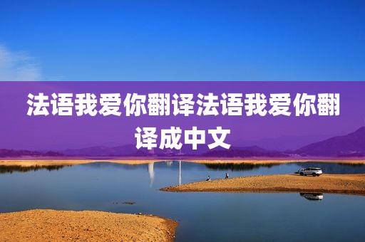 法语我爱你翻译法语我爱你翻译成中文