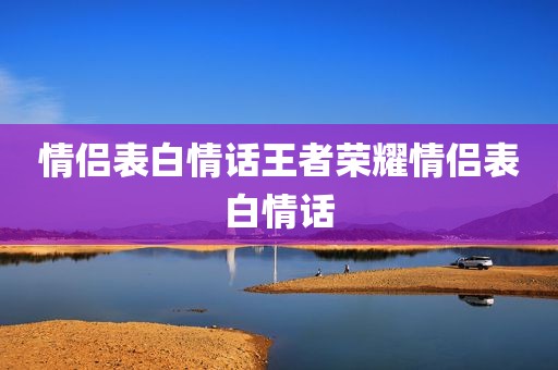 情侣表白情话王者荣耀情侣表白情话