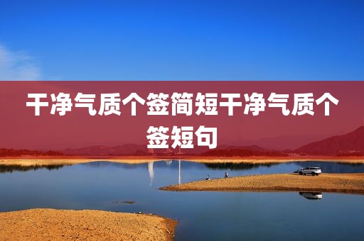 干净气质个签简短干净气质个签短句