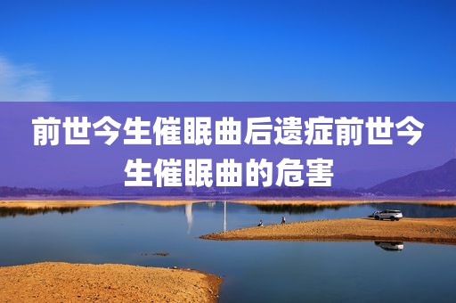 前世今生催眠曲后遗症前世今生催眠曲的危害