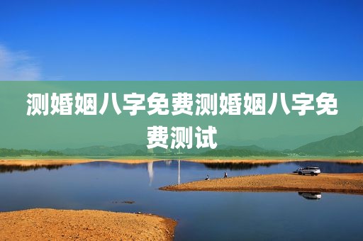测婚姻八字免费测婚姻八字免费测试