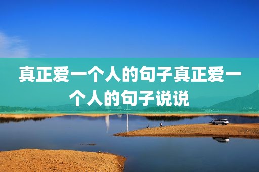 真正爱一个人的句子真正爱一个人的句子说说