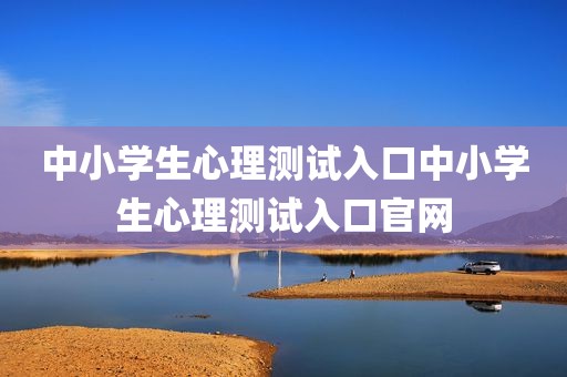 中小学生心理测试入口中小学生心理测试入口官网