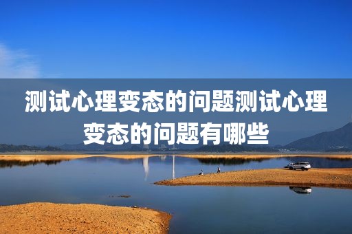 测试心理变态的问题测试心理变态的问题有哪些