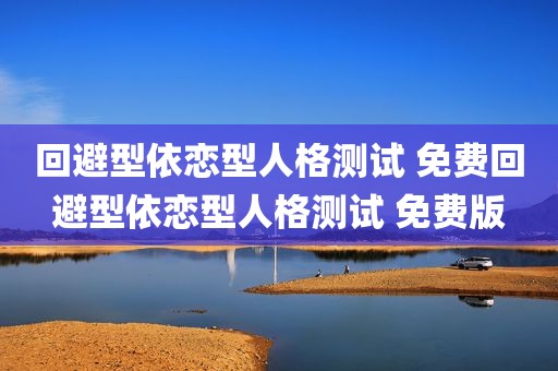 回避型依恋型人格测试 免费回避型依恋型人格测试 免费版