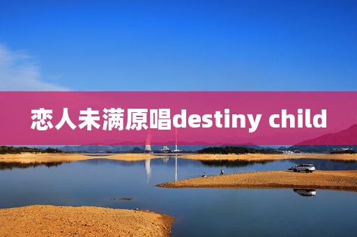 恋人未满原唱destiny child