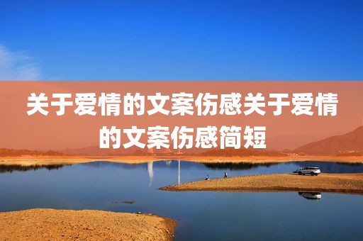 关于爱情的文案伤感关于爱情的文案伤感简短
