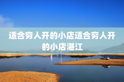 适合穷人开的小店适合穷人开的小店湛江