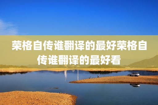 荣格自传谁翻译的最好荣格自传谁翻译的最好看