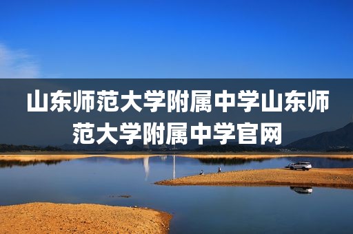 山东师范大学附属中学山东师范大学附属中学官网
