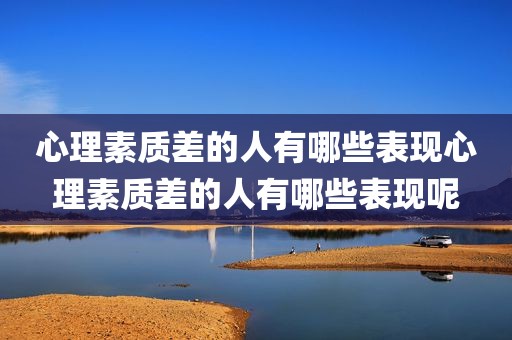 心理素质差的人有哪些表现心理素质差的人有哪些表现呢