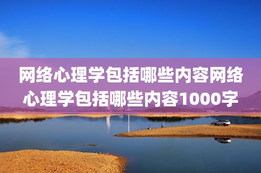 网络心理学包括哪些内容网络心理学包括哪些内容1000字