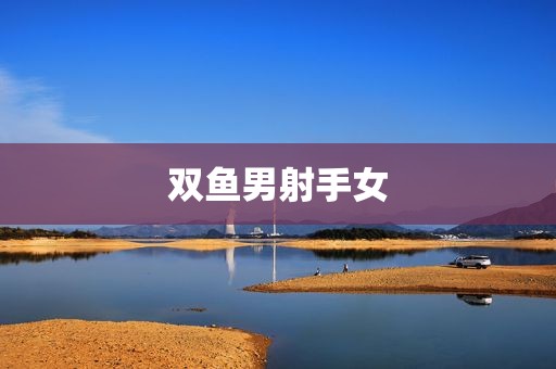 双鱼男射手女