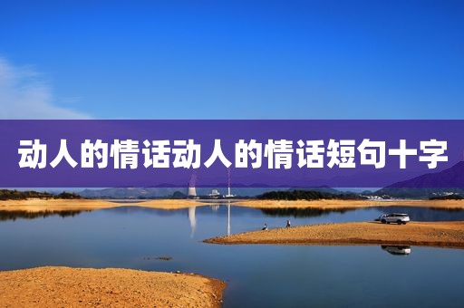 动人的情话动人的情话短句十字