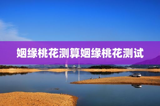姻缘桃花测算姻缘桃花测试