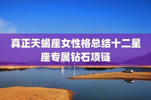 真正天蝎座女性格总结十二星座专属钻石项链