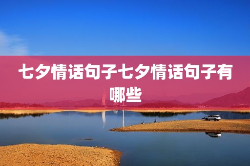 七夕情话句子七夕情话句子有哪些