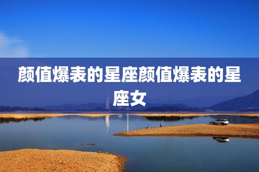 颜值爆表的星座颜值爆表的星座女