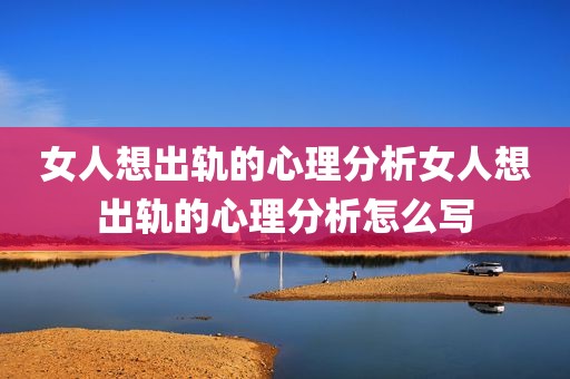 女人想出轨的心理分析女人想出轨的心理分析怎么写